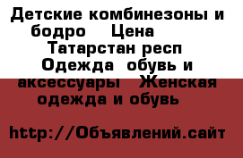 Детские комбинезоны и бодро  › Цена ­ 500 - Татарстан респ. Одежда, обувь и аксессуары » Женская одежда и обувь   